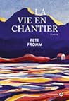 La Vie en chantier by Pete Fromm