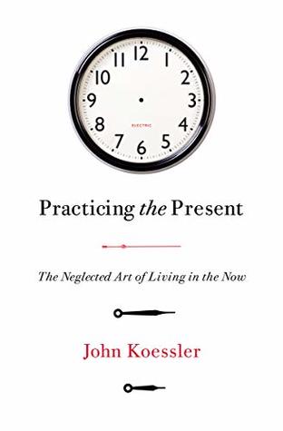 Practicing the Present: The Neglected Art of Living in the Now (Kindle Edition)