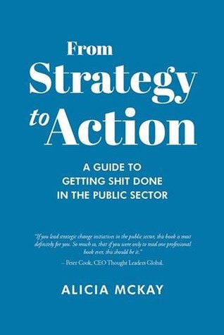 From Strategy to Action: A Guide To Getting Shit Done In The Public Sector