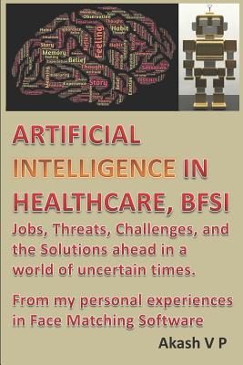 Artificial Intelligence in Healthcare, BFSI: Jobs, Threats, Challenges, and the Solutions ahead in a world of uncertain times: From my Personal Experiences in Face Matching Software