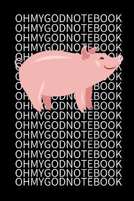 Oh My God Notebook: Official Oh My God Pig Diary Notebook I Lined Journal for Notes, Recipes or Diary's I OHMYGOD I OHMYGODPIG I Cooking Book I Homework Journal