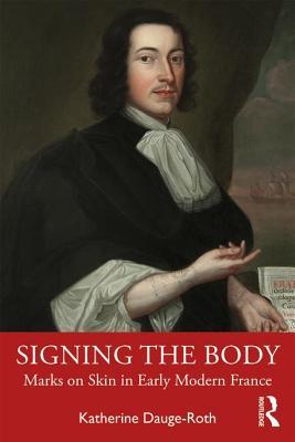 Signing the Body: Marks on Skin in Early Modern France (Hardcover)
