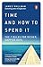 Time and How to Spend It: The 7 Rules for Richer, Happier Days