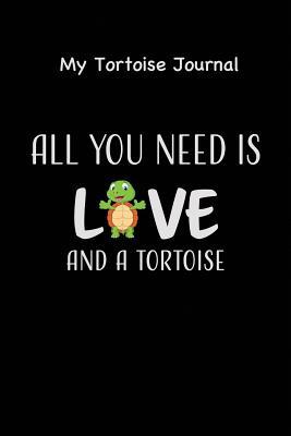 My Tortoise Journal. All You Need Is Love and A Tortoise: A Super Cute Tortoise Journal, Notebook, Diary Keepsake, for Tortoise Owners