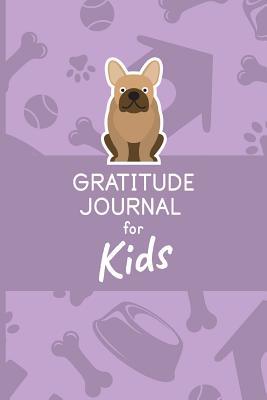 Gratitude Journal For Kids: Customized Cute French Bull Dog Books For Kids Gratitude Journal ; Dog Lovers Devotional Daily Diary ; Dog Lover Gifts For ... Daily Goal Planner ; Little Cute Puppy Gifts
