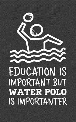 Education Is Important But Water Polo Is Importanter: Education Is Important But Water Polo Is Importanter Notebook - Cool Sports Doodle Diary Book Gift With Funny Sport Saying For Waterpolo Player Or Team Players Who Love Scoring Goals On A Pool!