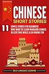 Chinese Short Stories: 11 Simple Stories for Beginners Who Want to Learn Mandarin Chinese in Less Time While Also Having Fun