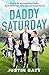 Daddy Saturday: How to Be an Intentional Dad to Raise Good Kids Who Become Great Adults