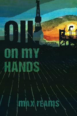 Oil on my hands: A Novel from the Files of Eric Bonfield, Private Detective-Geologist Book 1