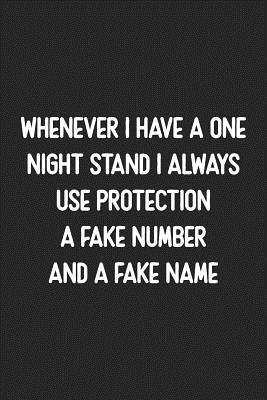 Whenever I Have a One Night Stand I Always Use Protection A Fake Number and a Fake Name: Lined Journal: For People With a Sense of Humor