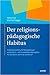Der religionspädagogische Habitus by Stefan Heil