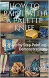 How to Paint with a Palette Knife: 12 Step by Step Painting Demonstrations