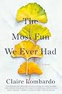 The Most Fun We Ever Had by Claire Lombardo The Most Fun We Ever Had by Claire Lombardo