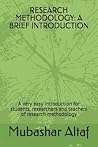 RESEARCH METHODOLOGY: A BRIEF INTRODUCTION: A very easy introduction for students, researchers and teachers of research methodology