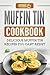 Muffin Tin Cookbook: Delicious Muffin Tin Recipes You Can't Resist