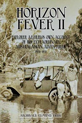 Horizon Fever II: Explorer AE Filby's own account of his extraordinary Australasian Adventures, 1921-1931