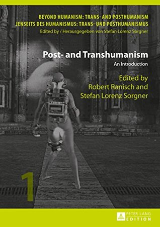 Post- and Transhumanism: An Introduction (Beyond Humanism: Trans- and Posthumanism / Jenseits des Humanismus: Trans- und Posthumanismus Book 1)