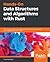 Hands-On Data Structures and Algorithms with Rust: Learn programming techniques to build effective, maintainable, and readable code in Rust 2018