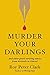 Murder Your Darlings: And Other Gentle Writing Advice from Aristotle to Zinsser