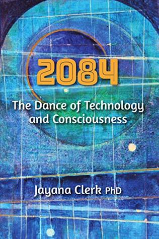2084: The Dance of Technology and Consciousness (Kindle Edition)