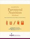 A.S.P.E.N. Parenteral Nutrition Workbook: Cases and Worksheets for Adult, Pediatric, and Neonatal Patients A.S.P.E.N. Parenteral Nutrition Workbook: Cases and Worksheets for Adult, Pediatric, and Neonatal Patients