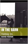 In The Barn: Holding On (Austin Family Farm Book 3)
