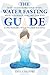 The Water Fasting Guide: How to Restore Your Body, Heal Yourself, Feel Better and Lose Weight with Water Fasting