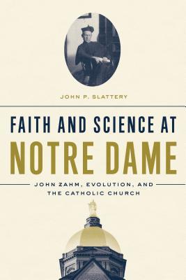 Faith and Science at Notre Dame: John Zahm, Evolution, and the Catholic Church (Hardcover)