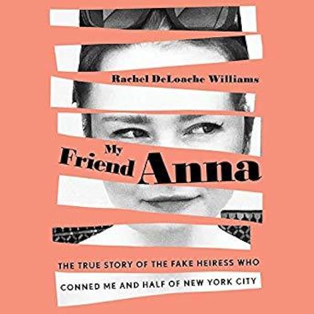 My Friend Anna: The Story of the Fake Heiress Who Conned Me and Half of New York City
