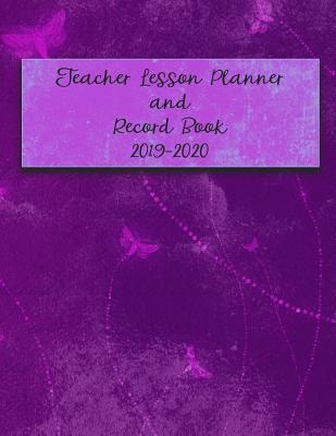 Teacher Lesson Planner and Record Book 2019-2020: Academic Planner and Classroom Management for the School Year