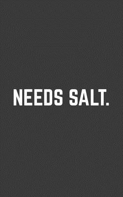 Needs Salt: Needs Salt Notebook - Funny Doodle Diary Book Gift For Chef, Cooking Fans, Foodies Who Love To Cook And Eat! Sarcastic Saying For Culinary School Student Or Teacher, Restaurant Critic And Food Fans