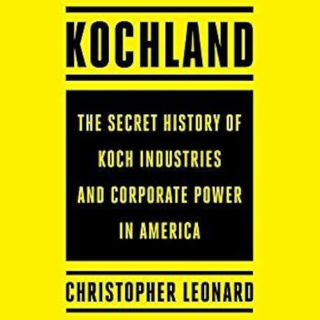 Kochland: The Secret History of Koch Industries and Corporate Power in America