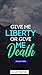 Give Me Liberty Or Give Me ...