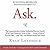 Ask: The Counterintuitive Online Formula to Discover Exactly What Your Customers Want to Buy...Create a Mass of Raving Fans...and Take Any Business to the Next Level