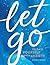 Let Go: Release Yourself From Anxiety