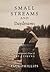 Small Streams and Daydreams: A Contrarian's View of Fly-fishing