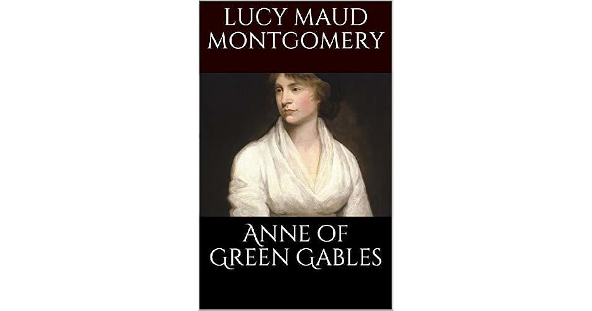 Anne of Green Gables by Lucy Maud Montgomery by L.M. Montgomery