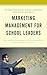 Marketing Management for School Leaders: The Theory and Practice for Effective Educational Practice