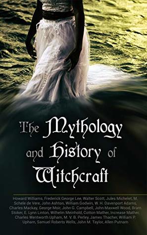 The Mythology and History of Witchcraft: 25 Books of Sorcery, Demonology & Supernatural: The Wonders of the Invisible World, Salem Witchcraft, Lives of the Necromancers, Modern Magic, Witch Stories… (Kindle Edition)