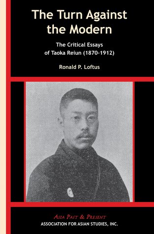 The Turn Against the Modern: The Critical Essays of Taoka Reiun (1870-1912)
