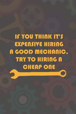 If You Think It's Expensive Hiring A Good Mechanic, Try To Hiring A Cheap One: Blank Lined Notebook ( Mechanic ) (Brown)