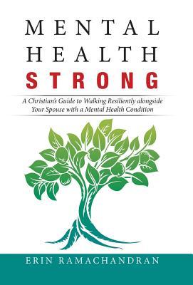 Mental Health Strong: A Christian's Guide to Walking Resiliently alongside Your Spouse with a Mental Health Condition