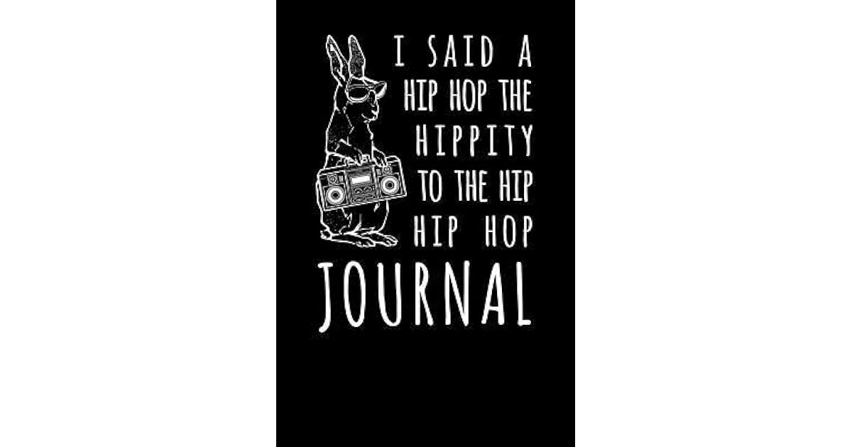 I Said The Hip Hop The Hippie I Said A Hip Hop The Hippity To The Hip Hip Hop Journal by NOT A BOOK