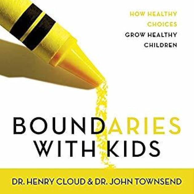 Boundaries with Kids: When to Say Yes, When to Say No to Help Your Children Gain Control of Their Lives