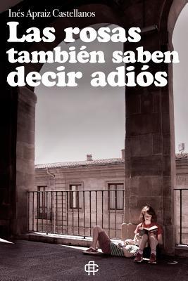 Las rosas también saben decir adiós (Spanish Edition)