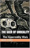 The Seer of Unreality: The Hyperreality Wars The Seer of Unreality: The Hyperreality Wars