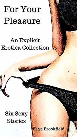 For Your Pleasure: An Explicit Erotica Collection. Six Sexy Stories (Kindle Edition)