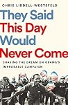 They Said This Day Would Never Come: Chasing the Dream on Obama's Improbable Campaign Book cover for They Said This Day Would Never Come: Chasing the Dream on Obama's Improbable Campaign