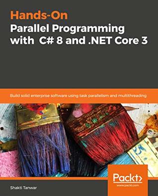 Hands-On Parallel Programming with C# 8 and .NET Core 3: Build solid enterprise software using task parallelism and multithreading (Kindle Edition)