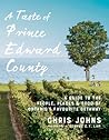 A Taste of Prince Edward County: A Guide to the People, Places & Food of Ontario's Favourite Getaway A Taste of Prince Edward County: A Guide to the People, Places & Food of Ontario's Favourite Getaway